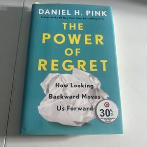 Power of Regret : How Looking Backward Moves Us Forward by Daniel H. Pink
